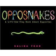 Opposnakes A Lift-the-Flap Book About Opposites by Yoon, Salina; Yoon, Salina, 9781416978756