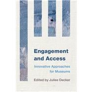 Engagement and Access Innovative Approaches for Museums by Decker, Juilee, 9781442238756