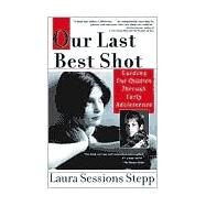 Our Last Best Shot : Guiding our Children Through Early Adolescence by Sessions Stepp, Laura (Author), 9781573228756