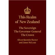 This Realm of New Zealand The Sovereign, the Governor-General, the Crown by McLean, Janet; Quentin-Baxter, Alison, 9781869408756