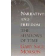 Narrative and Freedom : The Shadows of Time by Gary Saul Morson, 9780300068757