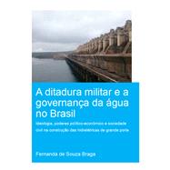 A Ditadura Militar E a Governana Da gua No Brasil/ the Military Dictatorship and Water Governance in Brazil by Braga, Fernanda De Souza, 9780367498757