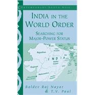 India in the World Order: Searching for Major-Power Status by Baldev Raj Nayar , T. V. Paul, 9780521528757