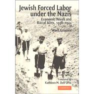 Jewish Forced Labor Under the Nazis: Economic Needs and Racial Aims, 1938–1944 by Wolf Gruner, 9780521838757