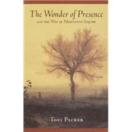 The Wonder of Presence: And the Way of Meditative Inquiry by PACKER, TONI, 9781570628757