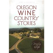 Oregon Wine Country Stories by Friedenreich, Kenneth, 9781625858757
