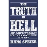 The Truth in Hell and Other Essays on Politics and Culture, 1935-1987 by Speier, Hans; Vidich, Arthur, 9780195058758