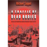 A Traffic of Dead Bodies: Anatomy and Embodied Social Identity in Nineteenth-Century America by Sappol, Michael, 9780691118758