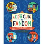 A Kid's Guide to Fandom Exploring Fan-Fic, Cosplay, Gaming, Podcasting, and More in the Geek World! by Ratcliffe, Amy; Perillo, Dave, 9780762498758