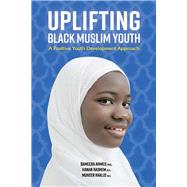 Uplifting Black Muslim Youth A Positive Youth Development Approach by Ahmed, Sameera; Hashem, Hanan; Khalid, Muneer, 9781543988758