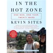 In the Hot Zone: One Man, One Year, Twenty Wars by Sites, Kevin, 9780061228759