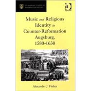 Music and Religious Identity in Counter-Reformation Augsburg, 1580-1630 by Fisher,Alexander J., 9780754638759