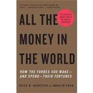 All the Money in the World How the Forbes 400 Make--and Spend--Their Fortunes by Bernstein, Peter W.; Swan, Annalyn, 9780307278760