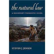 The Natural Law: A Beginner's Thomistic Guide by Jensen, Steven J, 9780813238760
