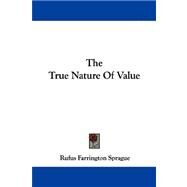 The True Nature of Value by Sprague, Rufus Farrington, 9781430458760
