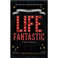 The Life Fantastic A Novel in Three Acts by Ketchum, Liza, 9781440598760