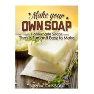 Make Your Own Soap by Johnson, Sophia, 9781505628760