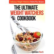 The Ultimate Weight Watchers Cookbook by Rock, Gordon, 9781507538760