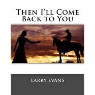 Then I'll Come Back to You by Evans, Larry, 9781507778760