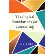 Theological Foundations for Counseling by J. V. Fesko, 9781540968760