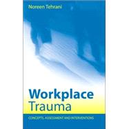 Workplace Trauma: Concepts, Assessment and Interventions by Tehrani; Noreen, 9781583918760