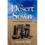 The Desert and the Sown Travels in Palestine and Syria by Bell, Gertrude, 9780486468761