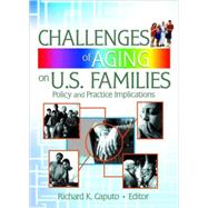 Challenges of Aging on U.S. Families: Policy and Practice Implications by Caputo; Richard K, 9780789028761