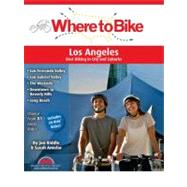 Where to Bike Los Angeles: San Fernando Valley, San Gabriel Valley, The Westside, Downtown to Beverly Hills, Long Beach, Kids' Rides by Riddle, Jon; Amelar, Sarah, 9780980858761