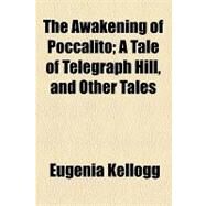 The Awakening of Poccalito: A Tale of Telegraph Hill, and Other Tales by Kellogg, Eugenia, 9781154618761