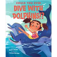 Could You Ever Dive With Dolphins!? by Markle, Sandra; Morales, Vanessa, 9781338858761