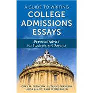 A Guide to Writing College Admissions Essays Practical Advice for Students and Parents by Franklin, Cory M.; Weingarten, Paul; Franklin, Suzanne; Black, Linda, 9781475858761