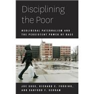 Disciplining the Poor by Soss, Joe; Fording, Richard C.; Schram, Sanford F., 9780226768762