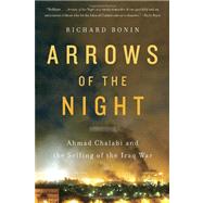 Arrows of the Night Ahmad Chalabi and the Selling of the Iraq War by BONIN, RICHARD, 9780767928762