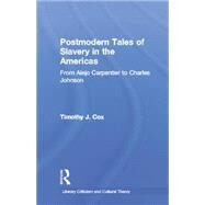 Postmodern Tales of Slavery in the Americas: From Alejo Carpentier to Charles Johnson by Cox,Timothy J., 9781138868762