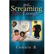 When Screaming Isn't Enough by B., Connie, 9781491208762