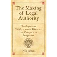The Making of Legal Authority Non-legislative Codifications in Historical and Comparative Perspective by Jansen, Nils, 9780199588763