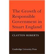 The Growth of Responsible Government in Stuart England by Clayton Roberts, 9780521088763