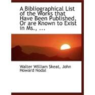 A Bibliographical List of the Works That Have Been Published, or Are Known to Exist in Ms. by William Skeat, John Howard Nodal Walter, 9780554448763