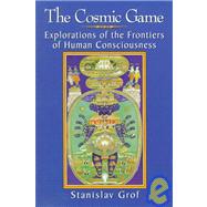 The Cosmic Game: Explorations of the Frontiers of Human Consciousness by Grof, Stanislav, 9780791438763