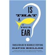 Is That a Fish in Your Ear? Translation and the Meaning of Everything by Bellos, David, 9780865478763