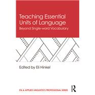 Teaching Essential Units of Language: Beyond Single-word Vocabulary by Hinkel; Eli, 9781138478763