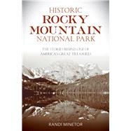Historic Rocky Mountain National Park The Stories Behind One of America's Great Treasures by Minetor, Randi, 9781493038763