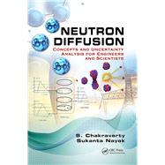 Neutron Diffusion: Concepts and Uncertainty Analysis for Engineers and Scientists by Chakraverty; S., 9781498778763