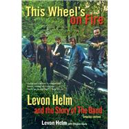 This Wheel's on Fire Levon Helm and the Story of the Band by Helm, Levon; Davis, Stephen, 9781613748763