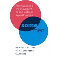 Some Men Feminist Allies and the Movement to End Violence against Women by Messner, Michael A.; Greenberg, Max A.; Peretz, Tal, 9780199338764