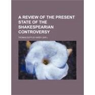 A Review of the Present State of the Shakespearian Controversy by Hardy, Thomas Duffus, 9780217768764