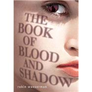 The Book of Blood and Shadow by Wasserman, Robin, 9780375868764