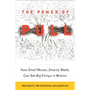 The Power of Pull How Small Moves, Smartly Made, Can Set Big Things in Motion by Hagel III, John; Seely Brown, John; Davison, Lang, 9780465028764