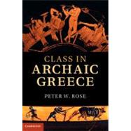 Class in Archaic Greece by Peter W. Rose, 9780521768764