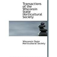 Transactions of the Wisconsin State Horticultural Society by State Horticultural Society, Wisconsin, 9780554678764